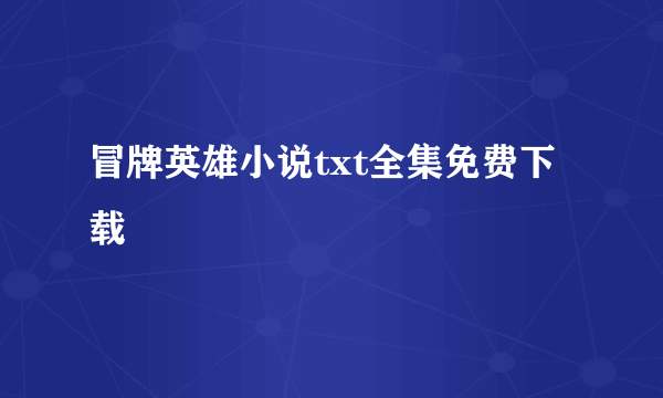 冒牌英雄小说txt全集免费下载