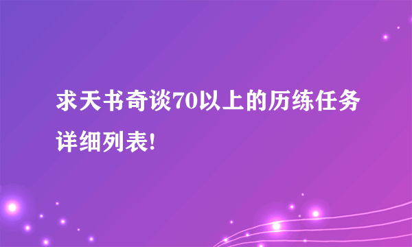 求天书奇谈70以上的历练任务详细列表!