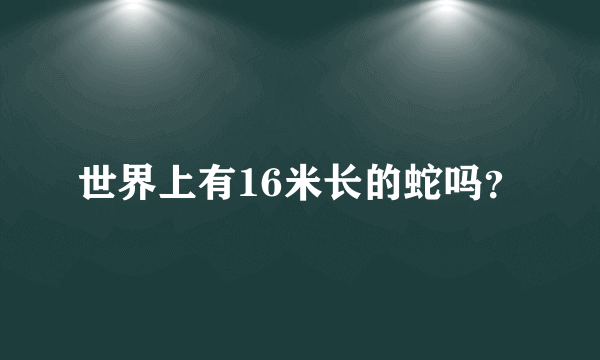 世界上有16米长的蛇吗？