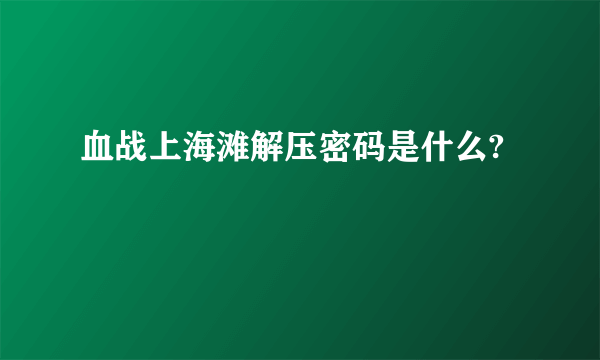 血战上海滩解压密码是什么?