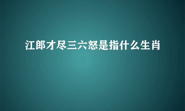 江郎才尽三六怒是指什么生肖