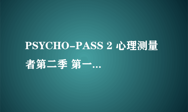 PSYCHO-PASS 2 心理测量者第二季 第一集 片尾 哪里有出现滕秀星？