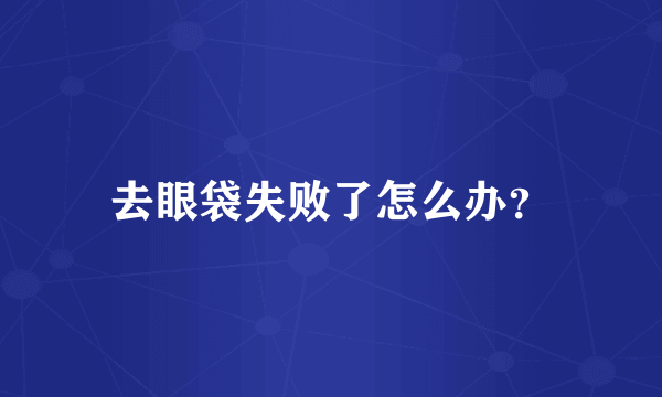 去眼袋失败了怎么办？