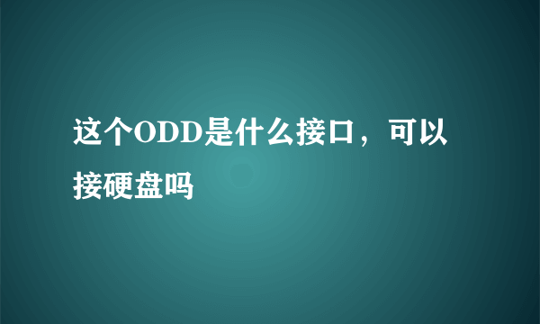 这个ODD是什么接口，可以接硬盘吗