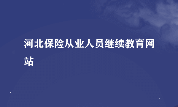 河北保险从业人员继续教育网站