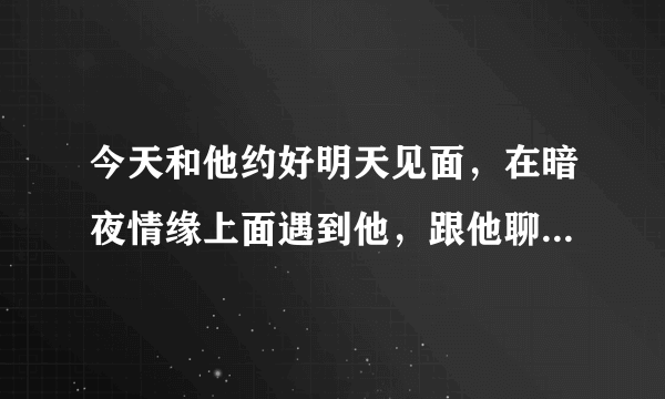 今天和他约好明天见面，在暗夜情缘上面遇到他，跟他聊的很投缘，我第一次跟陌生男人见面，需要注意什么的