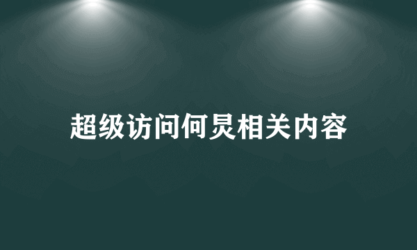 超级访问何炅相关内容