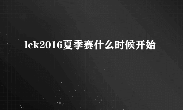 lck2016夏季赛什么时候开始