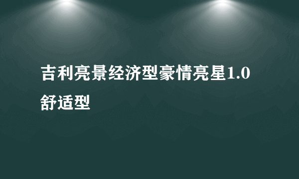 吉利亮景经济型豪情亮星1.0舒适型