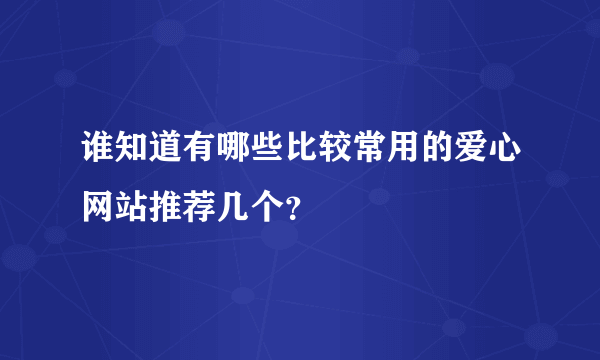 谁知道有哪些比较常用的爱心网站推荐几个？