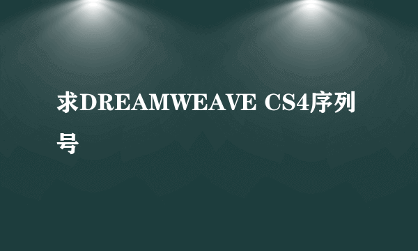 求DREAMWEAVE CS4序列号