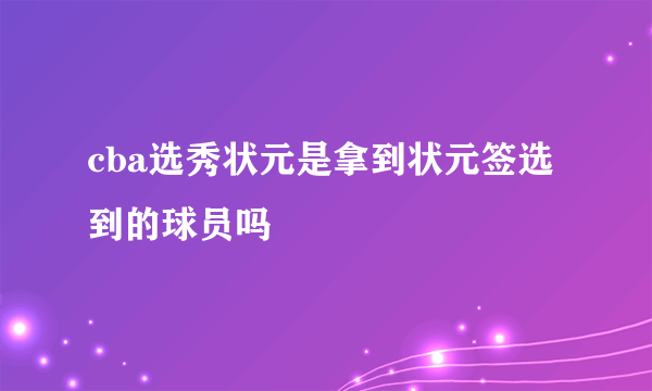 cba选秀状元是拿到状元签选到的球员吗