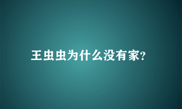 王虫虫为什么没有家？