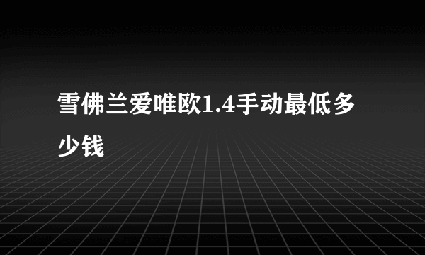 雪佛兰爱唯欧1.4手动最低多少钱