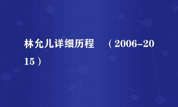 林允儿详细历程﹉（2006-2015）