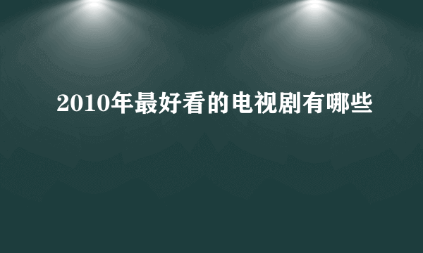 2010年最好看的电视剧有哪些