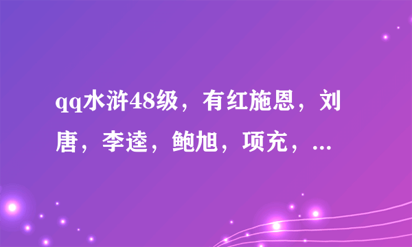 qq水浒48级，有红施恩，刘唐，李逵，鲍旭，项充，马麟，孙新，朱武，裴宣，用那几个好?用什么阵?