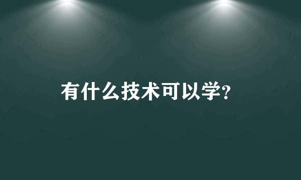 有什么技术可以学？