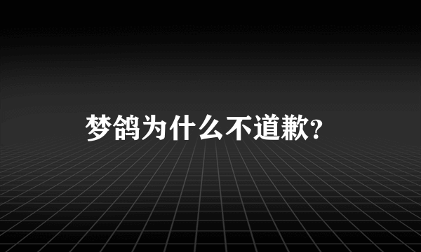 梦鸽为什么不道歉？