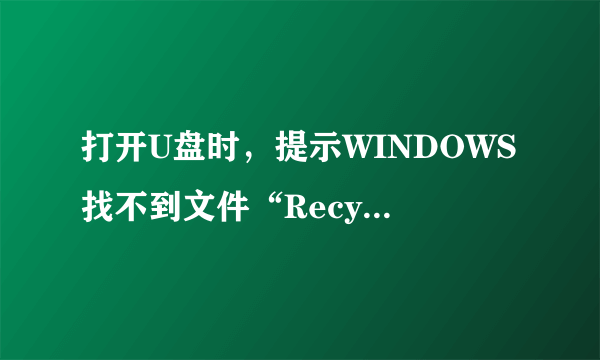 打开U盘时，提示WINDOWS找不到文件“Recycle.exe”, 请确定文件名是否正确。