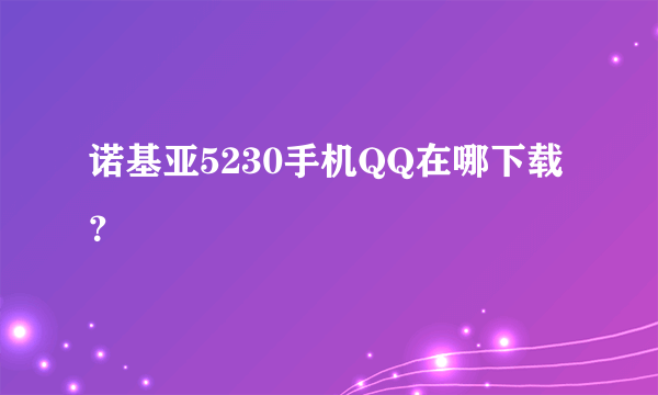 诺基亚5230手机QQ在哪下载？