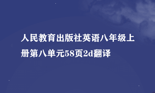 人民教育出版社英语八年级上册第八单元58页2d翻译