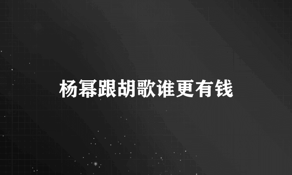 杨幂跟胡歌谁更有钱