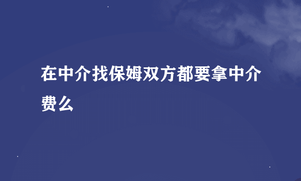 在中介找保姆双方都要拿中介费么