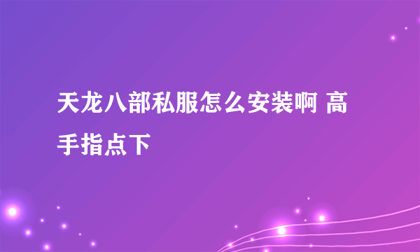 天龙八部私服怎么安装啊 高手指点下