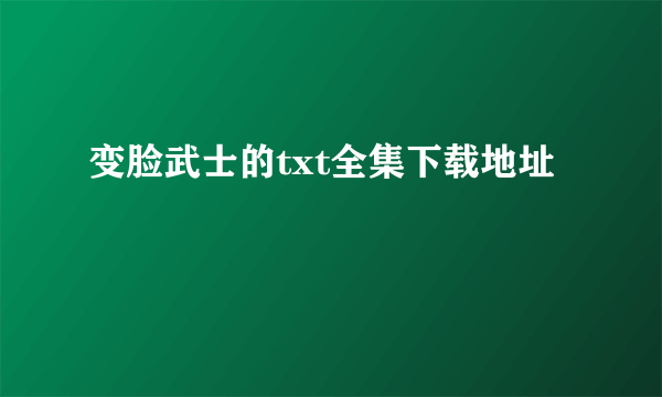 变脸武士的txt全集下载地址