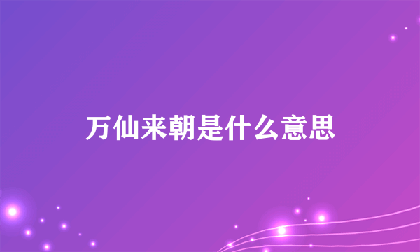 万仙来朝是什么意思