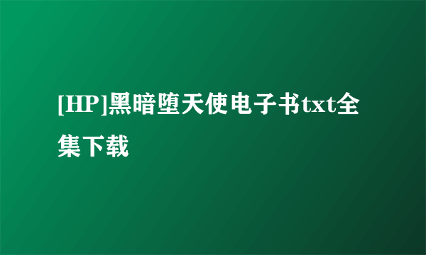 [HP]黑暗堕天使电子书txt全集下载