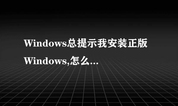 Windows总提示我安装正版Windows,怎么屏蔽信息