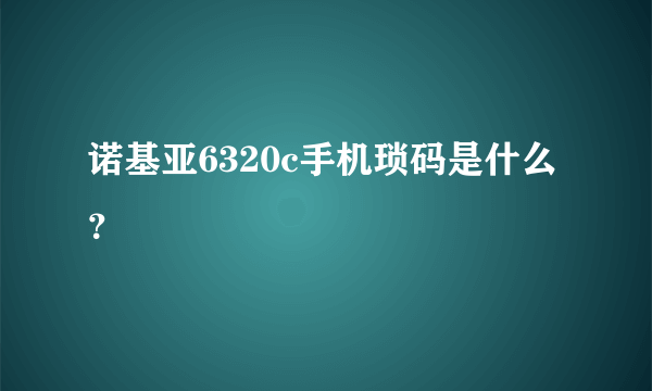 诺基亚6320c手机琐码是什么？