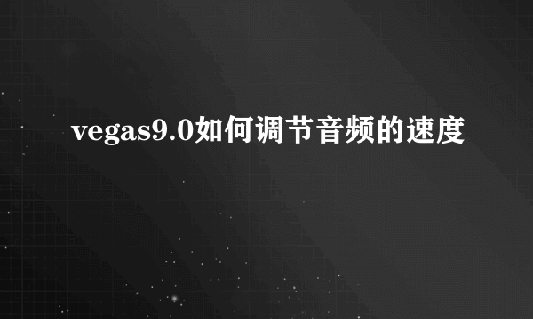 vegas9.0如何调节音频的速度