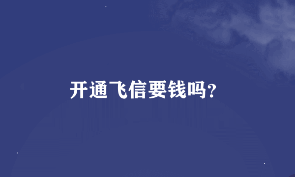 开通飞信要钱吗？