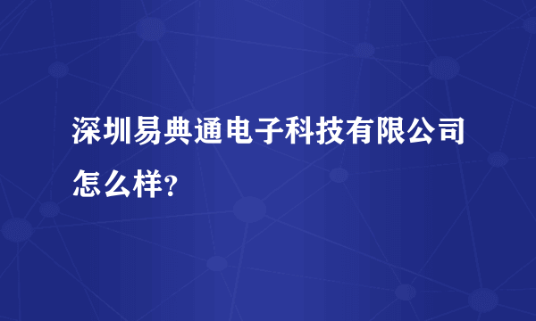 深圳易典通电子科技有限公司怎么样？