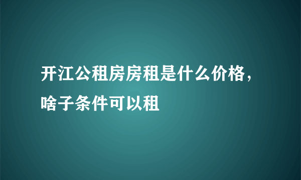 开江公租房房租是什么价格，啥子条件可以租