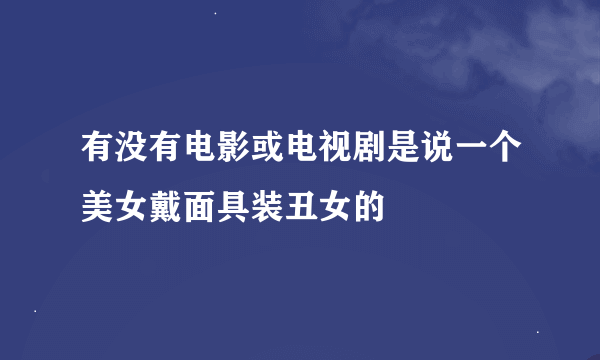 有没有电影或电视剧是说一个美女戴面具装丑女的