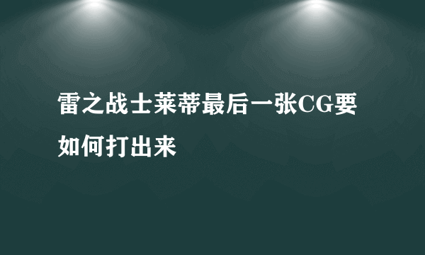 雷之战士莱蒂最后一张CG要如何打出来