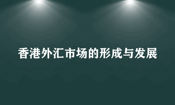 香港外汇市场的形成与发展