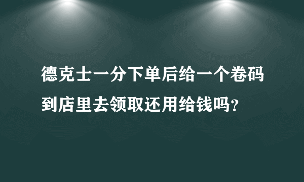 德克士一分下单后给一个卷码到店里去领取还用给钱吗？