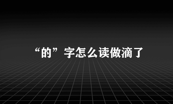 “的”字怎么读做滴了