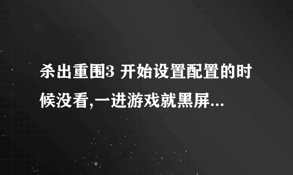 杀出重围3 开始设置配置的时候没看,一进游戏就黑屏, 提示超频 怎么搞?