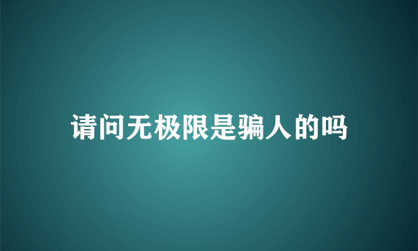 请问无极限是骗人的吗