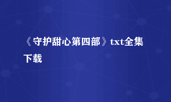 《守护甜心第四部》txt全集下载