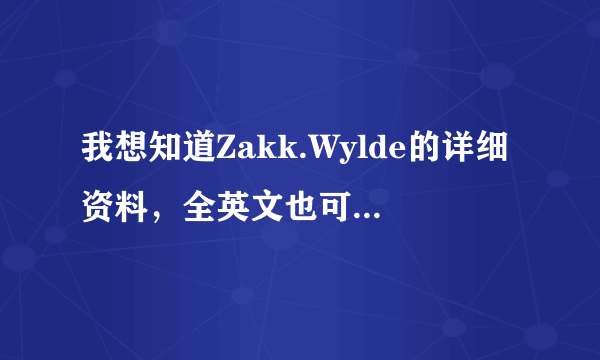 我想知道Zakk.Wylde的详细资料，全英文也可以,thanx