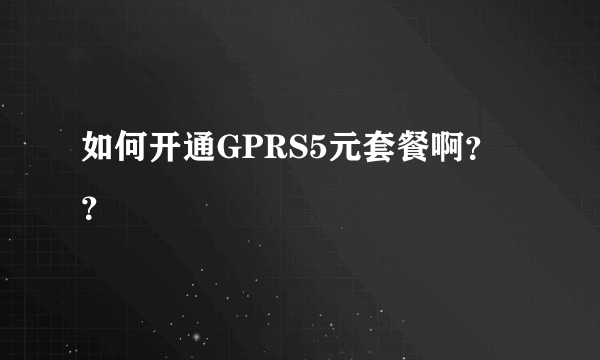 如何开通GPRS5元套餐啊？？