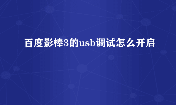 百度影棒3的usb调试怎么开启