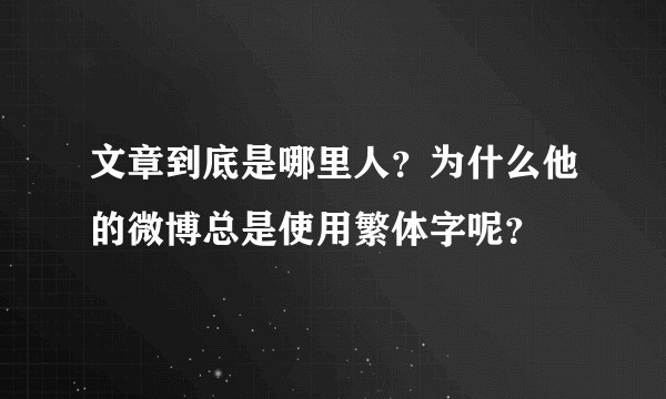 文章到底是哪里人？为什么他的微博总是使用繁体字呢？